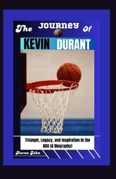 Paperback The Journey of Kevin Durant: Triumph, Legacy, and Inspiration in the NBA (A Biography) Book