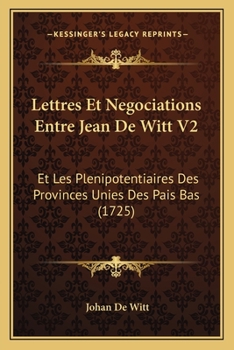 Paperback Lettres Et Negociations Entre Jean De Witt V2: Et Les Plenipotentiaires Des Provinces Unies Des Pais Bas (1725) [French] Book