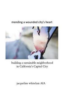 Mending a Wounded City's Heart: Building a Sustainable Neighborhood in California's Capital City