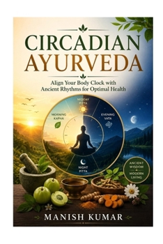 Circadian Ayurveda: Align Your Body Clock with Ancient Rhythms for Optimal Health