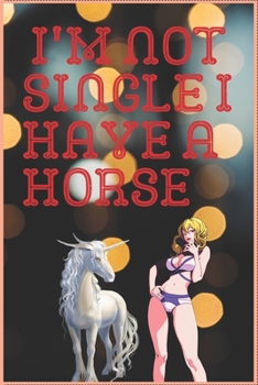 Paperback I'm Not Single I Have a Horse: Inspirational Journal with 120 Lined Pages(6x9)This journal makes the perfect gift for any horse lover.From young to o Book