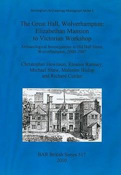 Paperback The Great Hall, Wolverhampton: Elizabethan Mansion to Victorian Workshop.: Archaeological Investigations at Old Hall Street, Wolverhampton, 2000-2007 Book