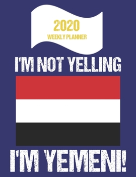 2020 Weekly Planner I'm Not Yelling I'm Yemeni: Funny Yemen Flag Quote Dated Calendar With To-Do List