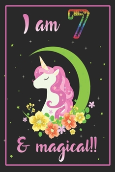I am 7 and magical: A Happy Birthday 7 Years Old Unicorn Journal Notebook for Kids, Birthday Unicorn Journal for Girls / 7 Years Old Birthday Gift for Girls!/birthday gift journal 6x9  pages 110