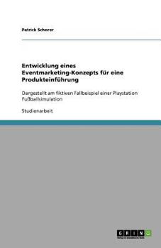 Paperback Entwicklung eines Eventmarketing-Konzepts für eine Produkteinführung: Dargestellt am fiktiven Fallbeispiel einer Playstation Fußballsimulation [German] Book