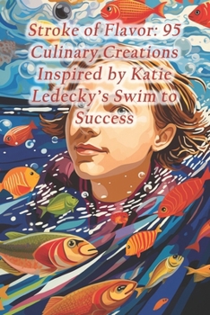 Stroke of Flavor: 95 Culinary Creations Inspired by Katie Ledecky's Swim to Success