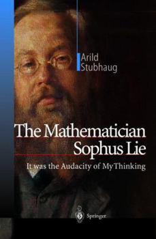 Es War Die Kuhnheit Meiner Gedanken: Der Mathematiker Sophus Lie