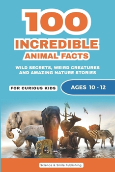 100 Incredible Animal Facts for Curious Kids: Amazing Animal Stories, Weird Wildlife Secrets, and Fun Nature Facts for Age 10-12 (Curious Minds Collection)