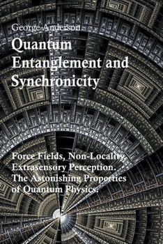 Paperback Quantum Entanglement and Synchronicity. Force Fields, Non-Locality, Extrasensory Perception. The Astonishing Properties of Quantum Physics. Book