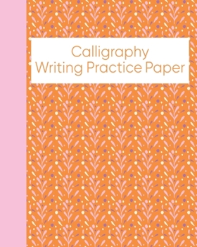 Calligraphy Writing Practice Paper: Notebook for Modern Creative Lettering Practice with Cute Floral Leaves Illustration Cover Design in Orange and Pink
