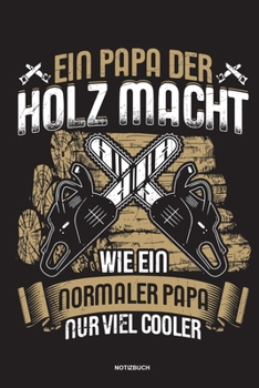 Paperback Ein Papa der Holz macht Wie ein normaler Papa nur viel cooler - Notizbuch: F?r Holzf?ller, Holzliebhaber - Notizbuch Tagebuch ... - Holzf?ller, Waldar [German] Book