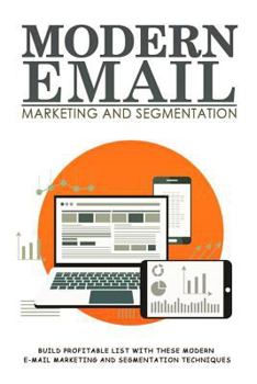 Paperback Modern Email Marketing and Segmentation: Build Profitable List with These Modern E-mail Marketing and Segmentation Techniques Book