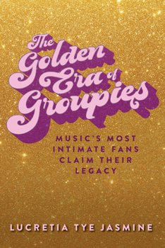 The Golden Era of Groupies: Music's Most Intimate Fans Claim Their Legacy