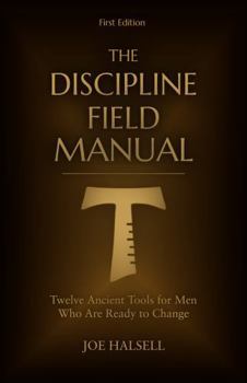 The Discipline Field Manual: Twelve Ancient Tools for Men Who Are Ready to Change (Formed to Serve: The Formation Trilogy)