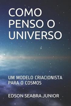 Paperback Como Penso O Universo: Um Modelo Criacionista Para O Cosmos [Portuguese] Book