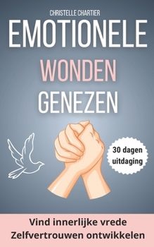 Emotionale Verletzungen heilen, um das Selbstwertgefühl wiederzuerlangen, indem man sich selbst ist: Ein praktischer Leitfaden zur Transformation des ... setzen Sie Ihr Potenzial frei (Dutch Edition)