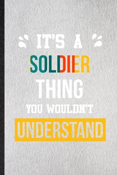 It's a Soldier Thing You Wouldn't Understand: Lined Notebook For Soldier Job Title. Ruled Journal For Favorite Career Future Graduate. Unique Student Teacher Blank Composition Great For School Writing