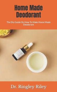 Paperback Home Made Deodorant: The Diy Guide On How To Make Home Made Deodorant Book
