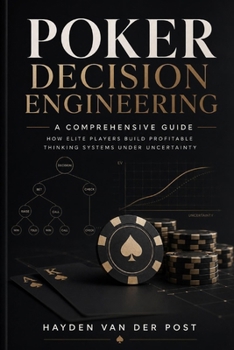 Paperback Poker Decision Engineering: A Comprehensive Guide: How Elite Players Build Profitable Thinking Systems Under Uncertainty Book