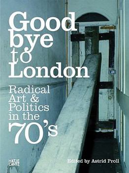 Hardcover Goodbye to London: Radical Art and Politics in the Seventies Book