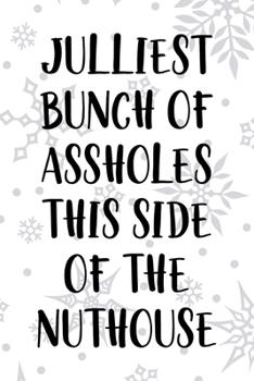 Julliest Bunch Of Assholes This Side Of the Nuthouse: Notebook Journal Composition Blank Lined Diary Notepad 120 Pages Paperback White SnowFlake Holidays
