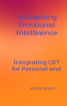 Hardcover Unleashing Emotional Intelligence: Integrating CBT for Personal and Interpersonal Success. Book