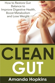 Paperback Clean Gut: How to Restore Gut Balance to Improve Digestive Health, Boost Metabolism and Lose Weight Book