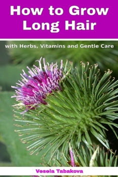 Paperback How to Grow Long Hair with Herbs, Vitamins and Gentle Care: Natural Hair Care Recipes for Hair Growth and Health Book