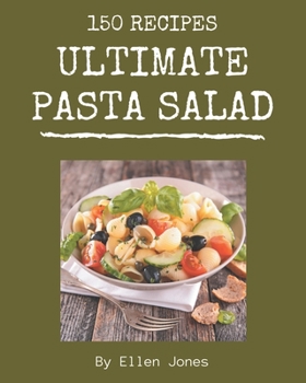 Paperback 150 Ultimate Pasta Salad Recipes: Unlocking Appetizing Recipes in The Best Pasta Salad Cookbook! Book