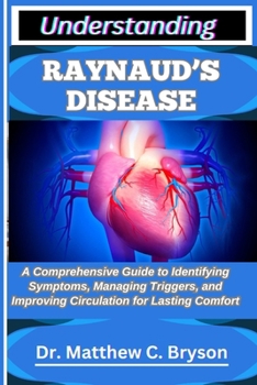 Paperback Understanding Raynaud's Disease: A Comprehensive Guide to Identifying Symptoms, Managing Triggers, and Improving Circulation for Lasting Comfort Book