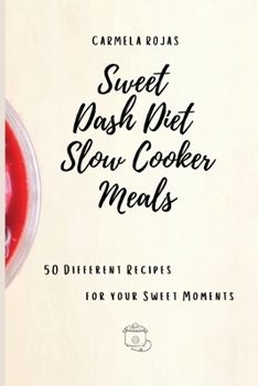 Paperback Sweet Dash Diet Slow Cooker Meals: 50 Different Recipes for your Sweet Moments Book