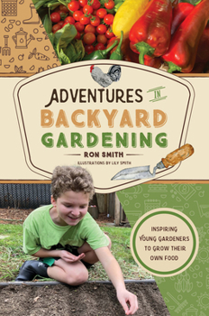 Adventures in Backyard Gardening: Inspiring Young Gardeners to Grow Their Own Food (The Adventures Series, 3)