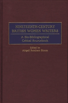 Hardcover Nineteenth-Century British Women Writers: A Bio-Bibliographical Critical Sourcebook Book