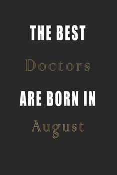 The best Doctors are born in August journal: Lined Doctors Diary Notebook, Journal or Planner and Doctors Gift,Thank You Gift for Doctors or Gift Idea for Retirement