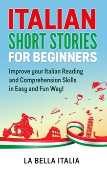 Paperback Italian Short Stories for Beginners: Improve your Italian Reading and Comprehension Skills in Easy and Fun Way! Book