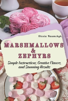 Paperback Marshmallows & Zephyrs: Simple Instructions, Creative Flavors, and Stunning Results Book