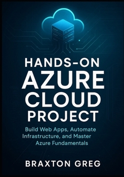 Paperback Hands-On Azure cloud project: Build Web Apps, Automate Infrastructure, and Master Azure Fundamentals. (Practical projects to help you gain job-ready c Book