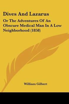 Paperback Dives And Lazarus: Or The Adventures Of An Obscure Medical Man In A Low Neighborhood (1858) Book