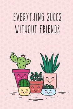 Paperback Everything Sucks Without Friends: Cute Succulent Friendship Notebook Book