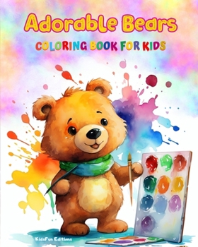 Adorable Bears - Coloring Book for Kids - Creative Scenes of Cheeful and Playful Bears - Perfect Gift for Children: Cheerful Images of Lovely Bears for Children's Relaxation and Fun