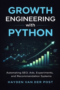 Growth Engineering with Python: Automating SEO, Ads, Experiments, and Recommendation Systems
