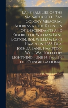 Lane Families of the Massachusetts Bay Colony Memorial Address at the Reunion of Descendants and Kindred of William Lane Boston, 1651, William Lane ... June 14, 1766. In the Congregational