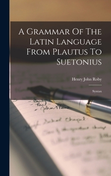 Hardcover A Grammar Of The Latin Language From Plautus To Suetonius: Syntax Book