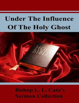 Paperback Under The Influence Of The Holy Ghost: Bishop L. L. Cato's Sermon Collection Book