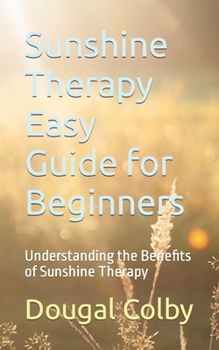 Paperback Sunshine Therapy Easy Guide for Beginners: Understanding the Benefits of Sunshine Therapy Book