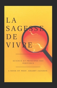 La Sagesse de Vivre: Science Et Principes Des Individus
