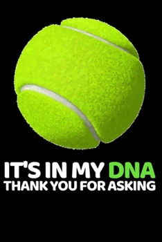 It's In My DNA Thank You For Asking: Funny Tennis Notebook/Journal (6” X 9”) Tennis Players Gifts For Birthday Or Christmas