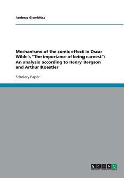 Paperback Mechanisms of the comic effect in Oscar Wilde's "The importance of being earnest": An analysis according to Henry Bergson and Arthur Koestler Book