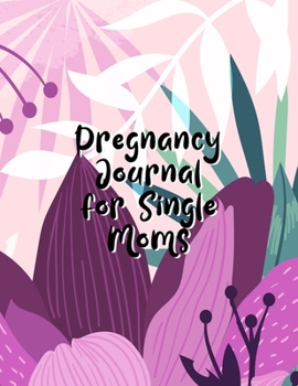 Paperback Pregnancy Journal For Single Moms: A Notebook Journal For The Expectant Mother Book