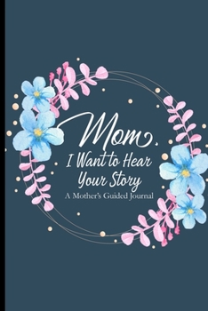 Paperback Mom I Want To Hear Your Story A Mother's Guided Journal: A Mother's Notebook Of Memories For Her Kids, Letters Of Love For The Children From Mom Book